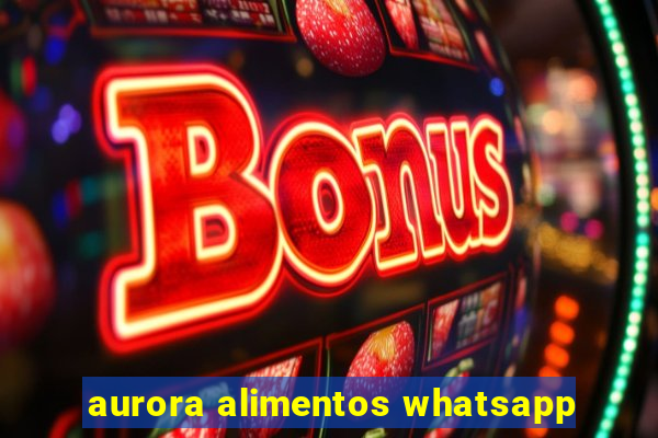 aurora alimentos whatsapp